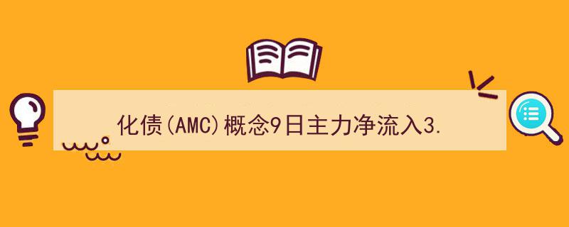 9日AMC化债概念吸金3.03亿，信达证券、长亮科技领衔主力净流入"/