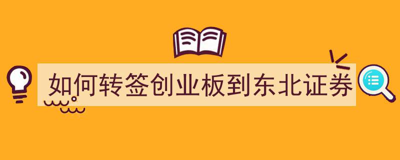 详解如何顺利完成创业板转签至东北证券的步骤与攻略"/