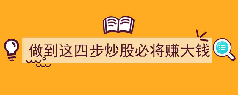 做到这四步，炒股必赚大钱,揭秘盈利高手之路"/