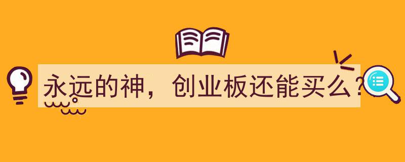 永远的神股风云,创业板投资价值再探讨"/
