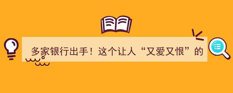 多家银行联手！备受争议的“双刃剑”功能即将全面下线"/