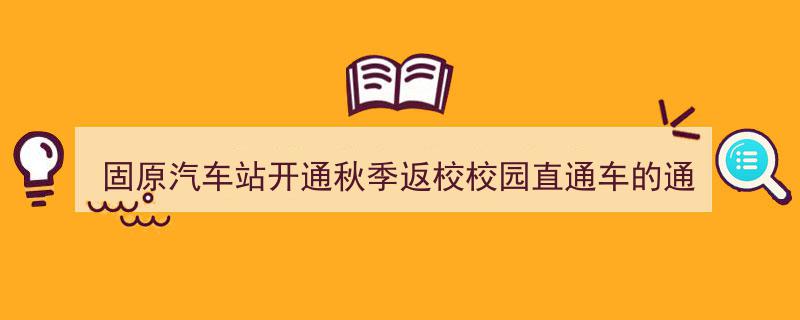 固原汽车站盛大启幕秋季返校校园直通车服务通知"/