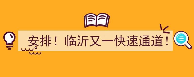 安排！临沂再添快速通道，新捷径助力城市发展！"/