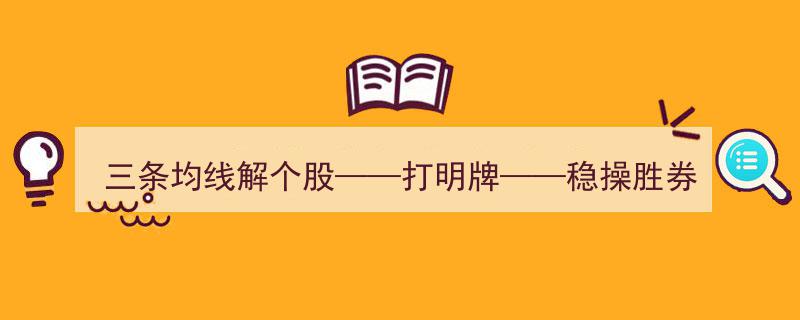 三条均线解个股奥秘——打明牌策略，稳操胜券之道"/
