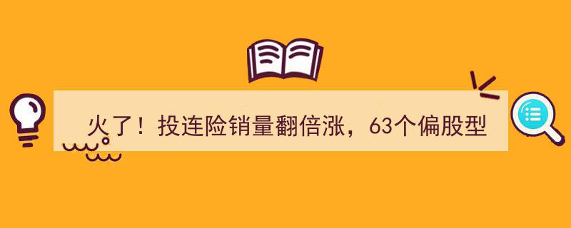 火了！投连险销量翻倍激增，63偏股账户年内跑赢大盘，最高收益达42%"/