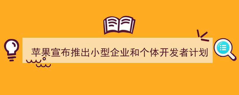 苹果启动小型企业及个人开发者扶持计划，佣金优惠至15%新低"/