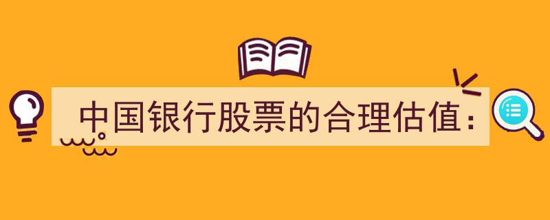 中国银行股票的合理估值分析,市场潜力与投资价值解析"/