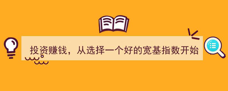 投资赚钱攻略,开启财富之门，从精选优质宽基指数起步"/