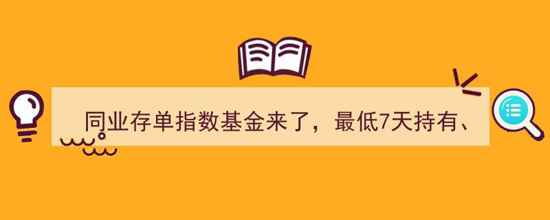 同业存单指数基金新登场,7天起投，收益潜力胜过货基，你准备好入手了吗？"/