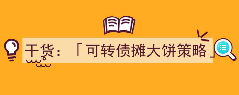干货分享,深度解析「可转债摊大饼策略」投资技巧"/
