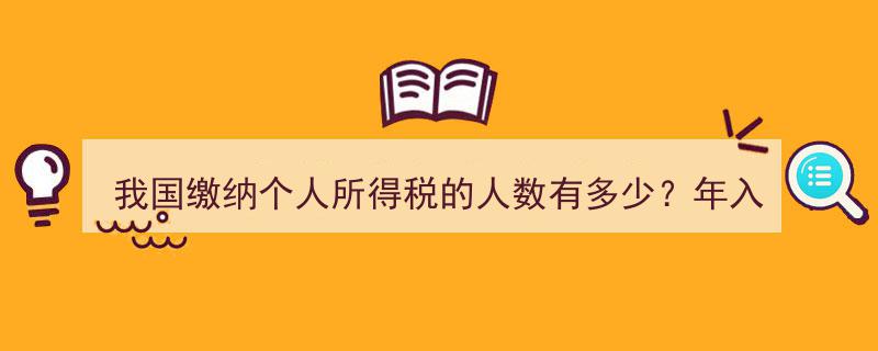 我国个人所得税缴纳人数揭秘,年入10万群体是否需缴个税？"/
