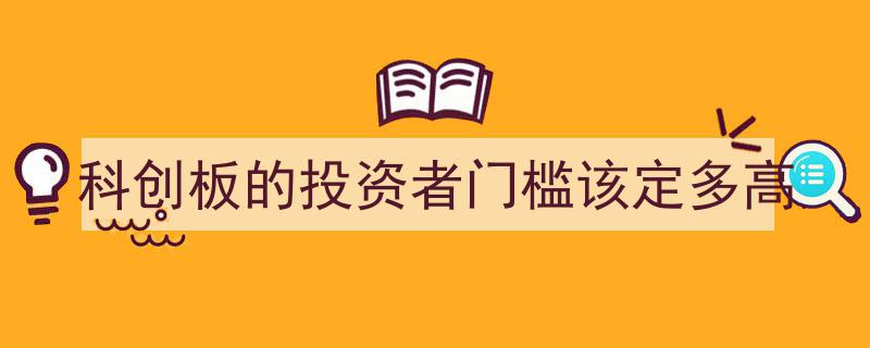 探讨科创板投资者门槛,合理设定，保障投资者权益与市场健康发展"/