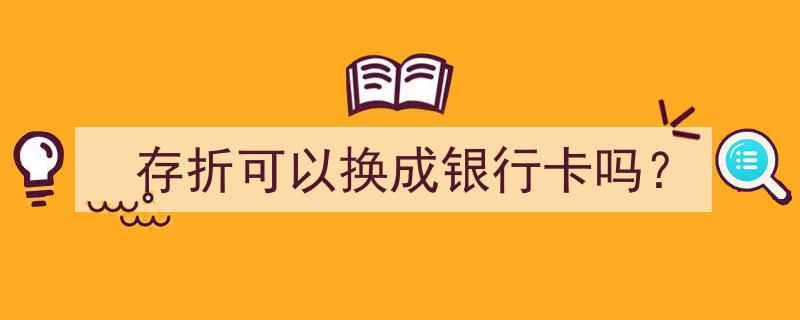 存折变身攻略,如何将存折顺利换成银行卡？"/