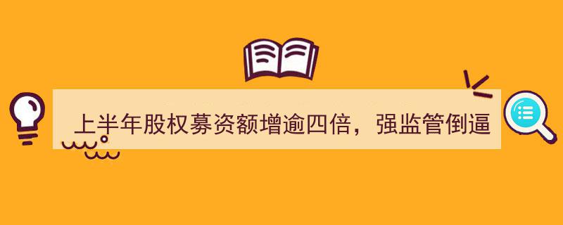 上半年股权募资额激增逾四倍，强监管助力投行转型告别通道思维"/