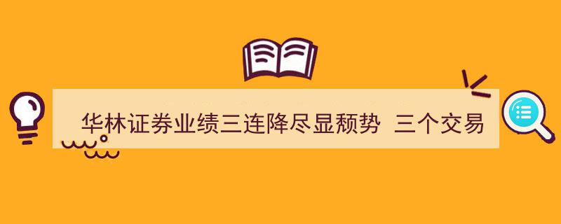 华林证券业绩三连降显露颓势，连续三个交易日遭遇机构抛售"/