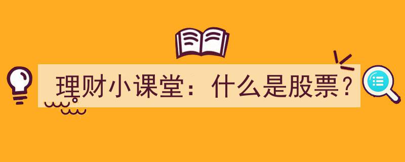 理财小课堂,股票入门指南——什么是股票？"/