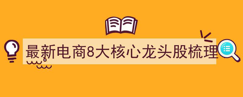 2023最新电商行业8大核心龙头股深度梳理"/