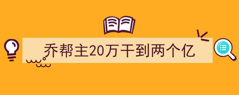 乔帮主传奇,20万本金蜕变为两个亿的商业帝国"/