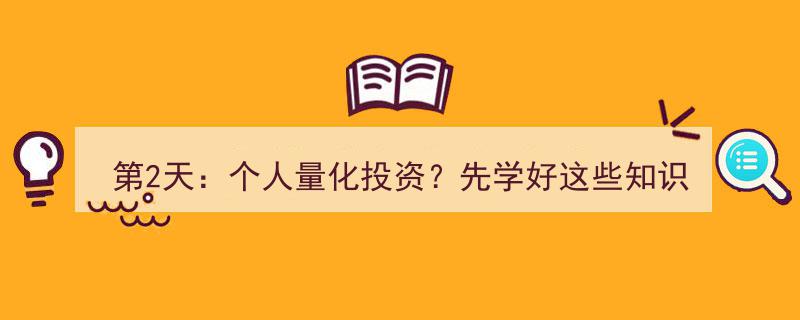第2天揭秘,个人量化投资，掌握这些核心知识先行！"/