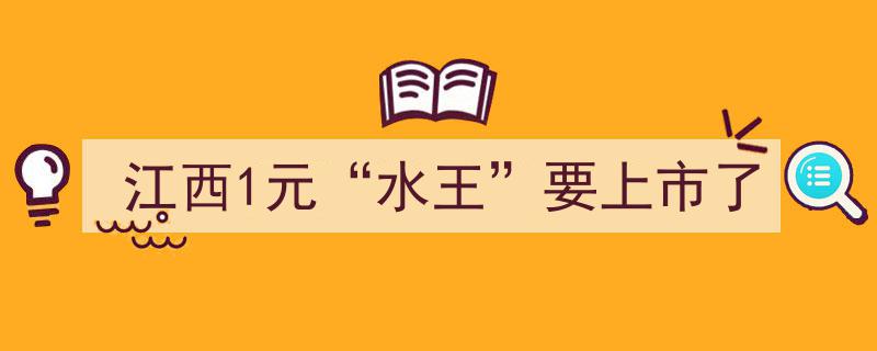江西“1元水王”即将登陆资本市场！"/