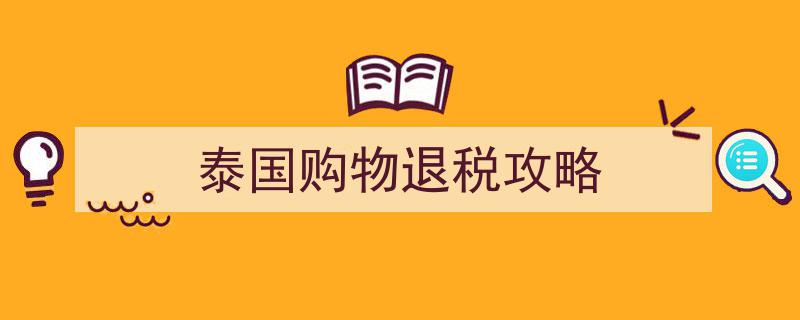 泰国购物退税全攻略,轻松省心，尽享购物乐趣"/