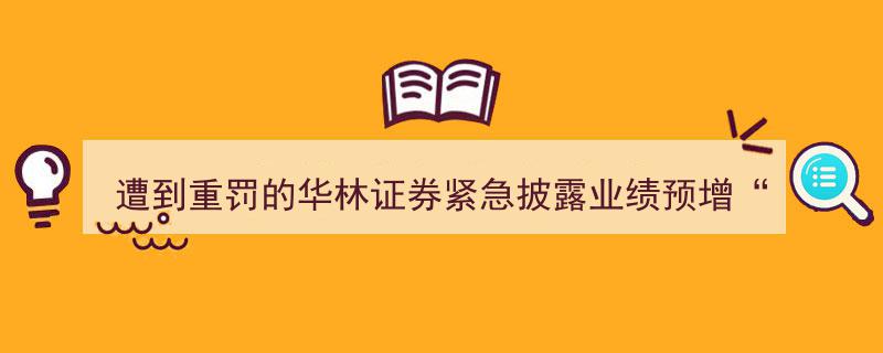 华林证券业绩预增喜报发布后遭重罚，股价大跌揭示市场真实反应"/