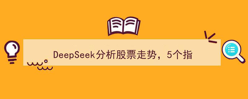 DeepSeek深度分析,5大指标精准预测涨跌，散户逆袭之道就在这里！"/