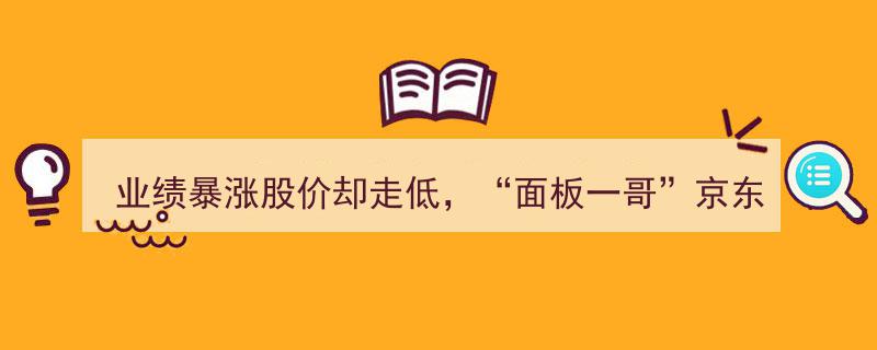 业绩飙升股价反跌，“面板一哥”京东方陷行业周期性困境？"/