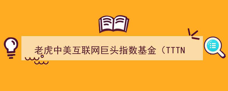 老虎中美互联网巨头指数基金（TTTN）1月净值飙升，涨幅超14.43%创佳绩"/