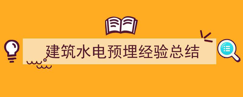建筑水电预埋工程经验与技巧总结解析"/