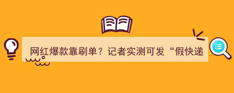网红爆款疑靠刷单？记者揭秘,可伪造“假快递”，官网物流信息亦成疑"/