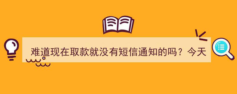 难道现代取款还无短信通知？今日新闻揭示取款安全新问题"/