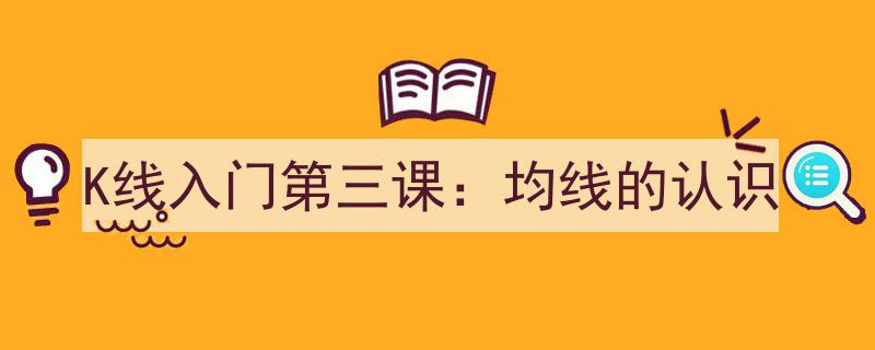K线入门第三课,深度解析均线的奥秘与运用"/