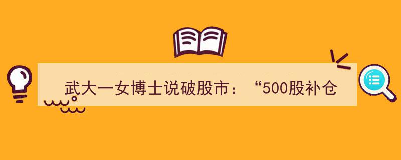 武大一女博士揭秘股市制胜秘诀,“500股补仓法”，跌5毛补500，涨5毛出500，告别贫困从读懂它开始"/