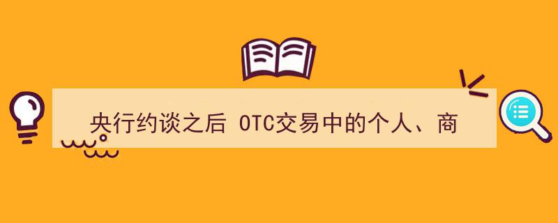 央行约谈后,OTC交易参与者面临的法律风险解析——个人、商家、交易所侧写"/