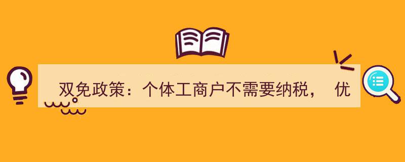 双免政策大放水,个体工商户免税福利，优惠力度翻倍惊喜来袭！"/
