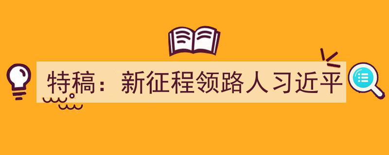 特稿,新征程领路人习近平引领时代步伐"/