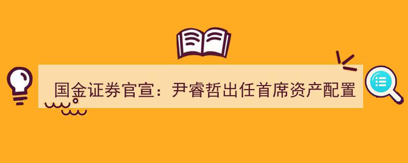 国金证券重磅官宣,尹睿哲履新首席资产配置官兼常务副所长及固收首席！"/
