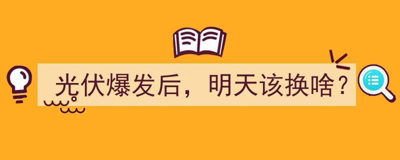 光伏爆发浪潮后,明天投资风向标——光伏产业链新趋势解析"/