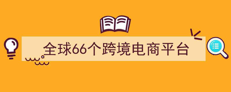 全球66大跨境电商平台,盘点全球贸易新航路"/