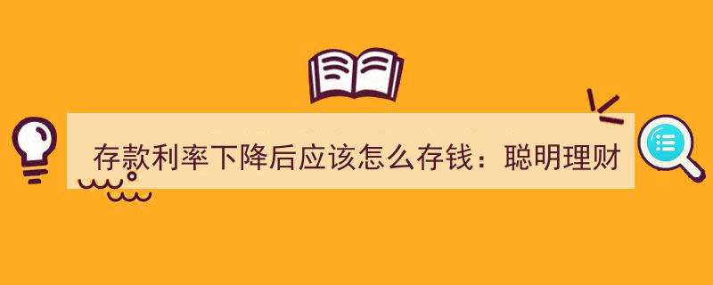 存款利率下降新挑战,揭秘聪明理财的新策略，教你如何存钱更明智"/