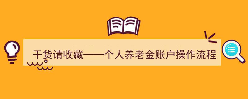 干货必看！个人养老金账户操作流程详解指南（惊喜彩蛋揭晓）"/