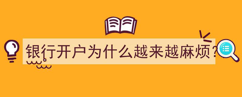 银行开户流程为何渐显繁琐,揭秘背后原因与挑战"/