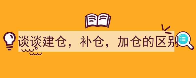 建仓、补仓与加仓,揭秘三者操作策略与区别"/