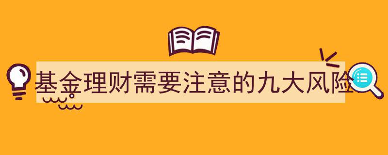 基金理财必知,九大风险防范指南"/