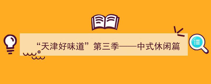 天津好味道第三季,探寻中式休闲美食之旅"/
