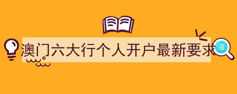 澳门六大行个人开户最新要求及流程详解"/