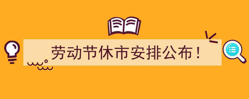 劳动节休市安排正式公布！假期交易时间一览"/