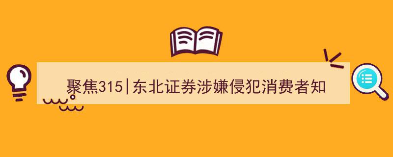 聚焦315|东北证券侵权消费者知情权，投资者损失激增突破40%引关注"/