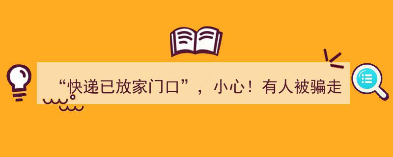 “快递门铃响，警惕！一户人家被骗损失3万，揭秘‘快递放家门口’骗局！”"/